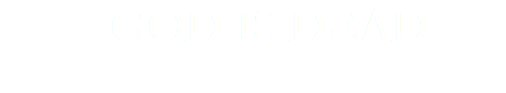 Text Box: 	GOD IS DEAD
